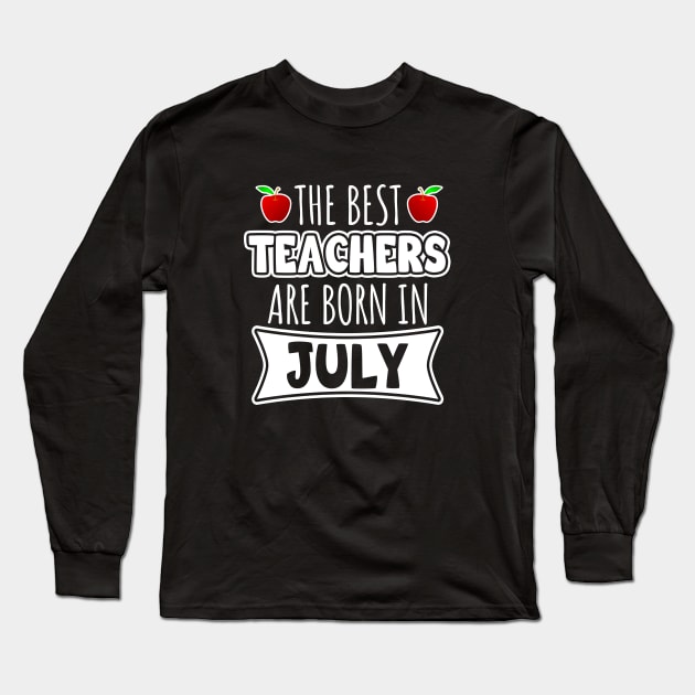 The Best Teachers Are Born In July Long Sleeve T-Shirt by LunaMay